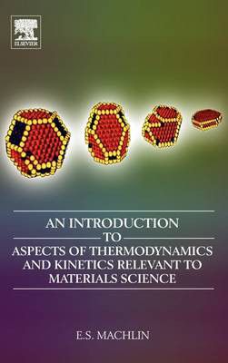 An Introduction to Aspects of Thermodynamics and Kinetics Relevant to Materials Science Eugene Machlin